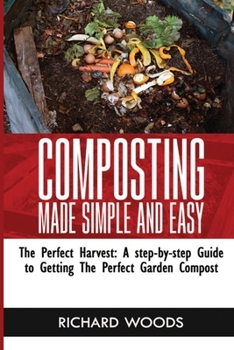 Paperback Composting Made Simple and Easy: The Perfect Harvest: A step-by-step Guide to Getting the Perfect Garden Compost Book