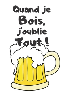 Quand je bois, j'oublie tout !: Carnet de 150 pages lignées avec phrase humoristique pour alcoliques, hommes, femmes, amoureux, ados et tous ceux qui ... adultes / Pense-bête rigolo