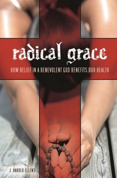 Hardcover Radical Grace: How Belief in a Benevolent God Benefits Our Health Book