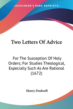 Paperback Two Letters Of Advice: For The Susception Of Holy Orders; For Studies Theological, Especially Such As Are Rational (1672) Book