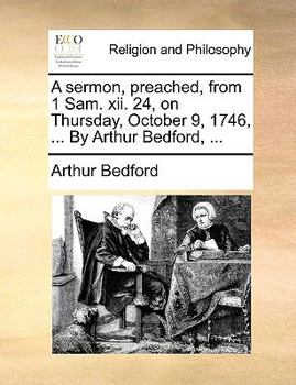 Paperback A Sermon, Preached, from 1 Sam. XII. 24, on Thursday, October 9, 1746, ... by Arthur Bedford, ... Book