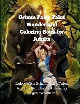 Paperback Grimm Fairy Tales Wonderland Coloring Book for Adults: Relax with Grimm Fairy Tales Alice in Wonderland Coloring Pages for Adults Book