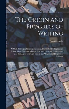 Hardcover The Origin and Progress of Writing: as Well Hieroglyphic as Elementary. Illustrated by Engravings Taken From Marbles, Manuscripts and Charters, Ancien Book