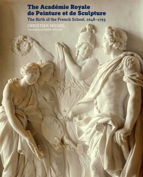 Paperback The Académie Royale de Peinture Et de Sculpture: The Birth of the French School, 1648-1793 Book