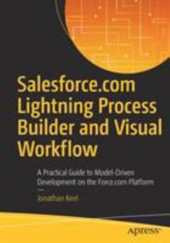 Paperback Salesforce.com Lightning Process Builder and Visual Workflow: A Practical Guide to Model-Driven Development on the Force.com Platform Book