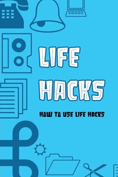 Paperback Life Hacks: How To Use Life Hacks: Life Hacks Tips Book
