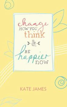 Hardcover Change How You Think and Be Happier Now Book