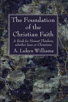 The Foundation of the Christian Faith: A Book for Honest Thinkers, whether Jews or Christians