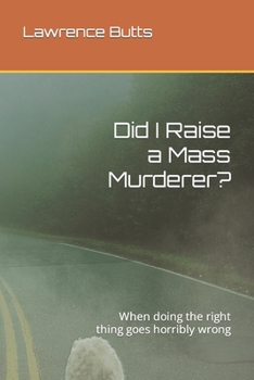 Paperback Did I Raise a Mass Murderer?: When doing the right thing goes horribly wrong Book