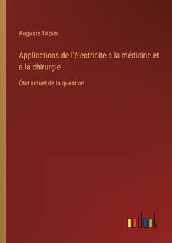Paperback Applications de l'électricite a la médicine et a la chirurgie: État actuel de la question [French] Book