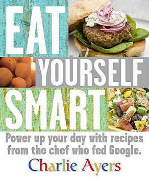 Hardcover Eat Yourself Smart: Power Up Your Day with Recipes from the Chef Who Fed Google Book