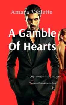 A Gamble Of Hearts: A High Stakes Game Of Love And Deception (A Seduction Contract Duology)