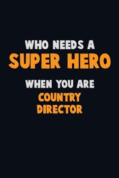 Who Need A SUPER HERO, When You Are Country Director: 6X9 Career  Pride 120 pages Writing Notebooks
