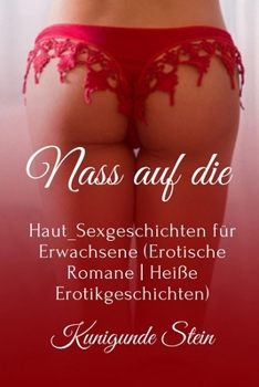 Paperback Nass auf die: Haut_Sexgeschichten für Erwachsene (Erotische Romane Heiße Erotikgeschichten) [German] Book