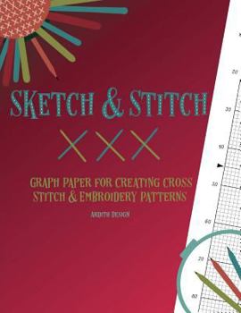 Sketch and Stitch: Graph Paper for Creating Cross Stitch and Embroidery Patterns