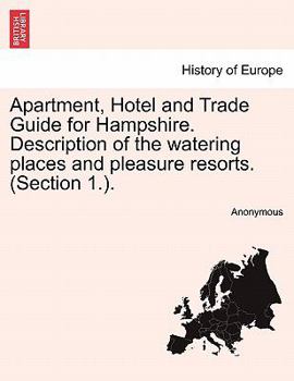 Apartment, Hotel and Trade Guide for Hampshire. Description of the watering places and pleasure resorts. (Section 1.).