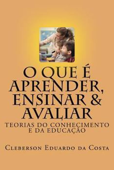 Paperback O que e Aprender, Ensinar e Avaliar: Teorias do Conhecimento e da Educacao [Portuguese] Book