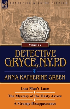 Paperback Detective Gryce, N. Y. P. D.: Volume: 2-Lost Man's Lane, the Mystery of the Hasty Arrow and a Strange Disappearance Book
