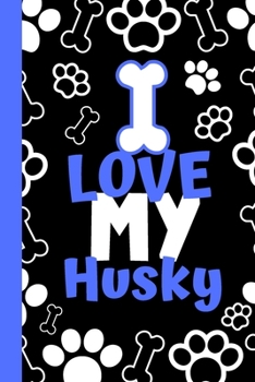 I Love My Husky: Cute Compact Dog Lover Gift - Small Lined Notebook (6 x 9)