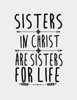 Paperback Sisters in Christ are Sisters for Life: Sister in Christ gifts. Christ Notebook 8.5 x 11 size 120 Lined Pages Journal. Book