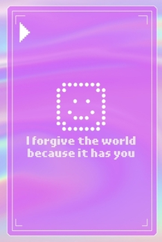 I Forgive The World Because It Has You: All Purpose 6x9 Blank Lined Notebook Journal Way Better Than A Card Trendy Unique Gift Pink Texture 8bit