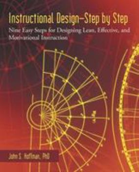Paperback Instructional Design-Step by Step: Nine Easy Steps for Designing Lean, Effective, and Motivational Instruction Book