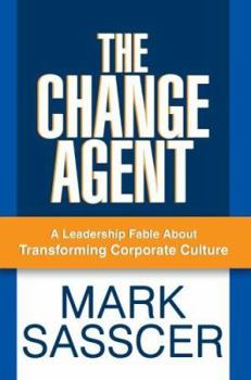 Paperback The Change Agent: A Leadership Fable About Transforming Corporate Culture Book