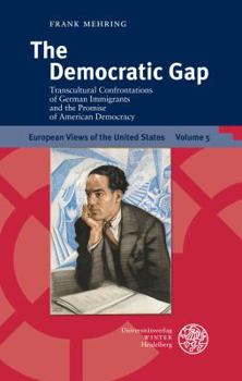 Hardcover The Democratic Gap: Transcultural Confrontations of German Immigrants and the Promise of American Democracy Book