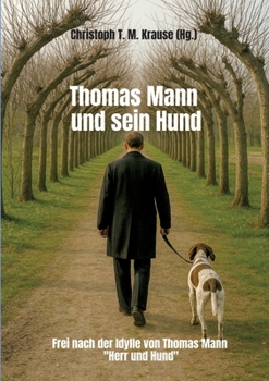 Thomas Mann und sein Hund: Frei nach der Idylle von Thomas Mann "Herr und Hund" (German Edition)