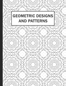 Paperback Geometric Designs and Patterns: Geometric Coloring Book for Adults, Relaxation And Stress Relieving Patterns, Help To Relax and Stay Inspired Book