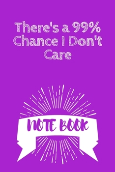 There's a 99% Chance I Don't Care : Journal - 6x9 120 Pages - Wide Ruled Paper, Blank Lined Diary, Book Gifts for Coworker and Friends (Humor Quotes Notebook)