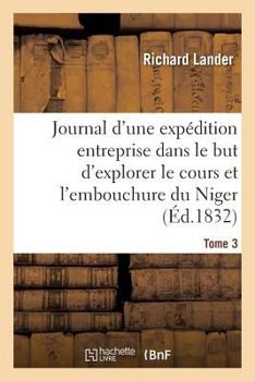 Paperback Journal d'Une Expédition Entreprise Dans Le But d'Explorer Le Cours Et l'Embouchure Du Niger Tome 3 [French] Book
