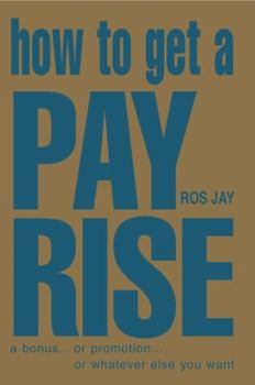 Paperback How to Get a Pay Rise, a Bonus, or Promotion, or Whatever It Is You Want Book