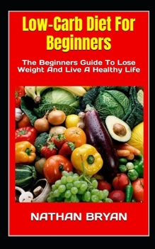 Paperback Low-Carb Diet For Beginners: The Beginners Guide To Lose Weight And Live A Healthy Life Book