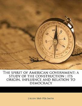 Paperback The Spirit of American Government; A Study of the Construction; Its Origin, Influence and Relation to Democracy Book