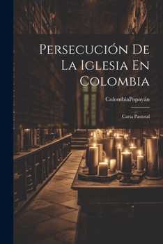 Paperback Persecución De La Iglesia En Colombia: Carta Pastoral [Spanish] Book