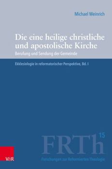 Paperback Die Eine Heilige Christliche Und Apostolische Kirche: Berufung Und Sendung Der Gemeinde. Ekklesiologie in Reformatorischer Perspektive, Bd. I [German] Book