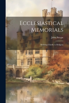 Paperback Ecclesiastical Memorials; Relating Chiefly to Religion Book