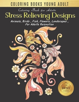 Coloring Book Young Adults: Stress Relieving Designs Animals, Flowers, Fish and more Gold Fish Designs for Adults Relaxation (young adult coloring boosks)
