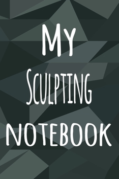 My Sculpting Notebook: The perfect way to record your hobby - 6x9 119 page lined journal!