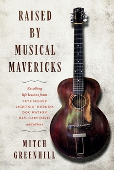 Paperback Raised by Musical Mavericks: Recalling life lessons from Pete Seeger, Lightnin’ Hopkins, Doc Watson, Reverend Gary Davis and others Book