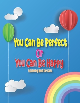 Paperback You Can Be Perfect or You Can Be Happy: A Step by Step Drawing and Coloring Book for Kids 4-8 to Learn to Draw Cute Stuff. Book