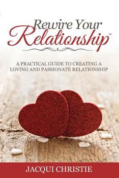 Paperback Rewire Your Relationship: A Practical Guide to Creating a Loving and Passionate Relationship Book