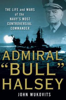 Hardcover Admiral "bull" Halsey: The Life and Wars of the Navy's Most Controversial Commander Book