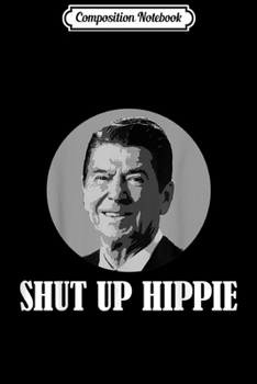 Paperback Composition Notebook: Shut Up Hippie Ronald Reagan Anti-Liberal Conservative Journal/Notebook Blank Lined Ruled 6x9 100 Pages Book