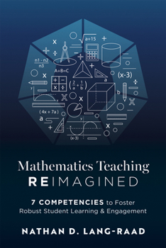 Paperback Mathematics Teaching Reimagined: Seven Competencies to Foster Robust Student Learning and Engagement (Use the CMC Framework for Deeper Mathematical Th Book