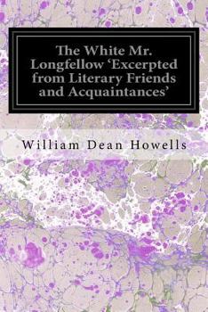 Paperback The White Mr. Longfellow 'Excerpted from Literary Friends and Acquaintances' Book