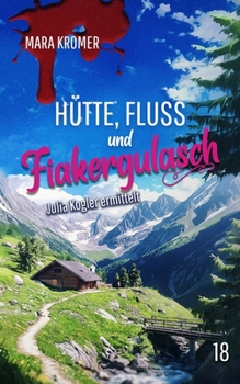 Paperback Hütte, Fluss und Fiakergulasch: Julia Kogler ermittelt Band 18 [German] Book