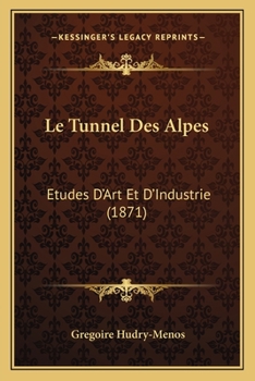 Paperback Le Tunnel Des Alpes: Etudes D'Art Et D'Industrie (1871) [French] Book