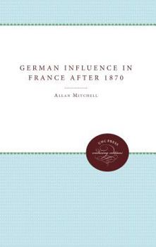 Hardcover The German Influence in France After 1870: The Formation of the French Republic Book